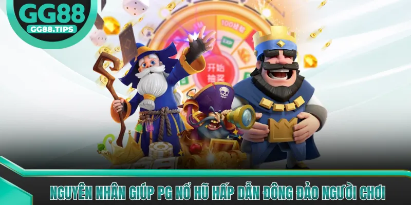Nguyên nhân giúp PG nổ hũ hấp dẫn đông đảo người chơi